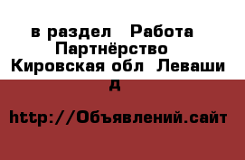  в раздел : Работа » Партнёрство . Кировская обл.,Леваши д.